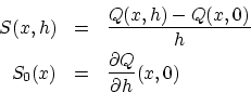 \begin{eqnarray*}
S(x,h) &=& \frac{Q(x,h) - Q(x,0)}{h} \\
S_0(x) &=& \frac{\partial Q}{\partial h}(x,0)
\end{eqnarray*}