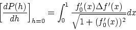 \begin{displaymath}
\left[ \frac{dP(h)}{dh}\right]_{h=0} =
\int_0^1\frac{f'_0(x)\Delta f'(x)}{\sqrt{1 + (f'_0(x))^2}} dx
\end{displaymath}