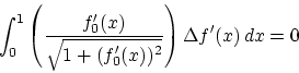 \begin{displaymath}
\int_0^1 \left(\frac{f'_0(x)}{\sqrt{1+(f'_0(x))^2}}
\right) \Delta f'(x) \,dx = 0
\end{displaymath}