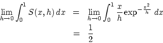 \begin{eqnarray*}
\lim_{h \rightarrow 0} \int_0^1S(x,h)\,dx
& = & \lim_{h \right...
...1 {\frac{x}{h}}
\exp^{- \frac{x^2}{h} }\,dx \\
&=& \frac{1}{2}
\end{eqnarray*}