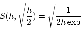 \begin{displaymath}
S(h,\sqrt{ \frac{h}{2} }) = \sqrt{ \frac{1}{2 h \exp} }
\end{displaymath}