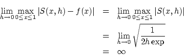 \begin{eqnarray*}
\lim_{h \rightarrow 0}\max_{0 \le x \le 1}\vert S(x,h)-f(x)\ve...
...im_{h \rightarrow 0} \sqrt{ \frac{1}{2 h \exp} } \\
&= &\infty
\end{eqnarray*}