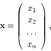 \begin{displaymath}
{\bf x}=\left (
\begin{array}{c}
x_1\\
x_2\\
\dots\\
x_n
\end{array}\right ),
\end{displaymath}