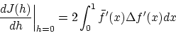 \begin{displaymath}\left. \frac{dJ(h)}{dh} \right\vert _{h=0}
= 2 \int_0^1 \bar{f}'(x) \Delta f'(x)dx \end{displaymath}