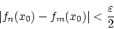 \begin{displaymath}
\vert f_n(x_0) - f_m(x_0)\vert<\frac{\varepsilon}{2}
\end{displaymath}