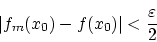 \begin{displaymath}
\vert f_m(x_0) - f(x_0)\vert< \frac{ \varepsilon}{2}
\end{displaymath}