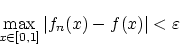 \begin{displaymath}\max_{x \in[0,1]}\vert f_n(x)-f(x)\vert<\varepsilon\end{displaymath}