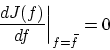 \begin{displaymath}
% latex2html id marker 960
\left. \frac{dJ(f)}{df} \right\vert _{f = \bar{f}} = 0 \end{displaymath}