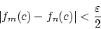 \begin{displaymath}
\vert f_m(c)-f_n(c)\vert< \frac{\varepsilon}{2}
\end{displaymath}