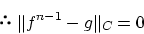 \begin{displaymath}\Vert f^{n-1} - g\Vert _C = 0 \end{displaymath}