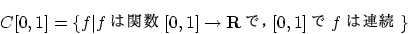 \begin{displaymath}
C[0,1]=\{f\vert fϴؿ[0,1] \rightarrow {\bf R} ǡ[0,1]fϢ³\}
\end{displaymath}