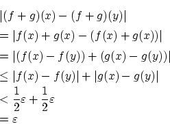 \begin{eqnarray*}
&& \vert(f+g)(x)-(f+g)(y)\vert \\
&& =\vert f(x)+g(x)-(f(x)+g...
...ac{1}{2} \varepsilon + \frac{1}{2}\varepsilon\\
&& =\varepsilon
\end{eqnarray*}