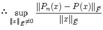 $\displaystyle \sup_{\Vert x\Vert _{\vec{E}} \not= 0}
\frac{\Vert P_n(x)-P(x)\Vert _{\vec{F}}}{\Vert x\Vert _{\vec{E}}}$