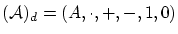 $({\cal A})_d =(A, \cdot ,+,-,1,0)$