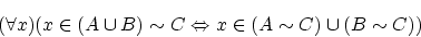 \begin{displaymath}(\forall x) (x \in (A \cup B) \sim C \Leftrightarrow
x \in (A \sim C) \cup (B \sim C)) \end{displaymath}