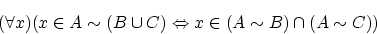 \begin{displaymath}(\forall x)(x \in A \sim (B \cup C) \Leftrightarrow
x \in (A \sim B) \cap (A \sim C)) \end{displaymath}