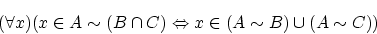 \begin{displaymath}(\forall x)(x \in A \sim (B \cap C)
\Leftrightarrow x \in (A \sim B) \cup (A \sim C)) \end{displaymath}