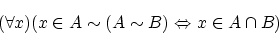 \begin{displaymath}(\forall x)(x \in A \sim (A \sim B)
\Leftrightarrow x \in A \cap B) \end{displaymath}