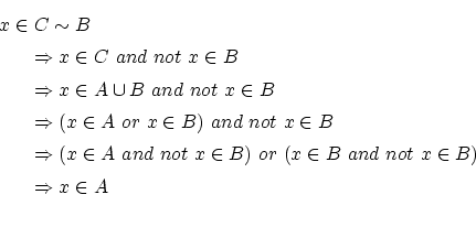 \begin{eqnarray*}
\lefteqn{x \in C \sim B} \\
&& \Rightarrow x \in C ~and~ no...
...~
(x \in B ~and~ not~ x \in B) \\
&& \Rightarrow x \in A \\
\end{eqnarray*}