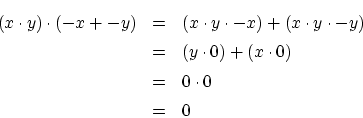 \begin{eqnarray*}
(x \cdot y) \cdot (-x+-y)
&=& (x \cdot y \cdot -x)+(x \cdot...
...\\
&=& (y \cdot 0)+(x \cdot 0) \\
&=& 0 \cdot 0 \\
&=& 0
\end{eqnarray*}