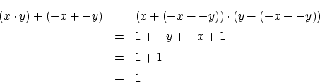 \begin{eqnarray*}
(x \cdot y)+(-x+-y) &=& (x+(-x+-y)) \cdot (y+(-x+-y)) \\
&=& 1+-y+-x+1 \\
&=& 1+1 \\
&=& 1
\end{eqnarray*}