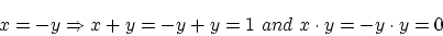 \begin{displaymath}x=-y \Rightarrow x+y=-y+y=1 ~and~ x \cdot y=-y \cdot y=0 \end{displaymath}