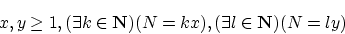 \begin{displaymath}x,y\geq 1,
(\exists k \in {\bf N})(N=kx),(\exists l \in {\bf N})(N=ly) \end{displaymath}
