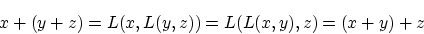 \begin{displaymath}x+(y+z)=L(x,L(y,z))=L(L(x,y),z)=(x+y)+z \end{displaymath}