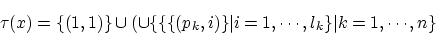 \begin{displaymath}\tau(x)= \{ (1,1) \} \cup
(\cup \{ \{ \{ (p_k,i) \} \vert i=1, \cdots ,l_k \} \vert k=1, \cdots ,n \} \end{displaymath}