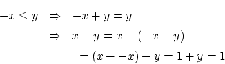 \begin{eqnarray*}
-x \le y & \Rightarrow & -x+y=y \\
& \Rightarrow & x+y=x+(-x+y) \\
&& \mbox{ } =(x+-x)+y=1+y=1
\end{eqnarray*}