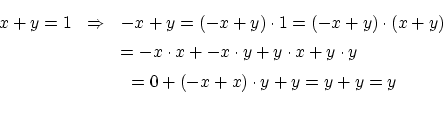 \begin{eqnarray*}
x+y=1 & \Rightarrow & -x+y=(-x+y) \cdot 1=(-x+y) \cdot (x+y) ...
...cdot x+y \cdot y \\
&& \mbox{ } =0+(-x+x) \cdot y+y=y+y=y \\
\end{eqnarray*}
