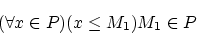 \begin{displaymath}(\forall x \in P)( x \le M_1) M_1 \in P \end{displaymath}