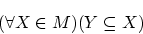 \begin{displaymath}(\forall X \in M)(Y \subseteq X) \end{displaymath}