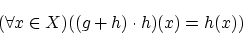 \begin{displaymath}(\forall x \in X)((g+h) \cdot h)(x)=h(x)) \end{displaymath}