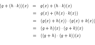 \begin{eqnarray*}
(g+(h \cdot k))(x) &=& g(x)+(h \cdot k)(x) \\
&=& g(x)+(h(x...
...&=& (g+h)(x) \cdot (g+k)(x) \\
&=& ((g+h) \cdot (g+k))(x) \\
\end{eqnarray*}