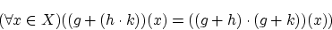 \begin{displaymath}(\forall x \in X)((g+(h \cdot k))(x)=((g+h) \cdot (g+k))(x)) \end{displaymath}