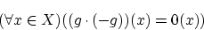 \begin{displaymath}(\forall x \in X)((g \cdot (-g))(x)=0(x)) \end{displaymath}