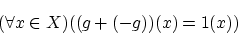 \begin{displaymath}(\forall x \in X)((g+(-g))(x)=1(x)) \end{displaymath}