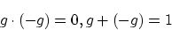 \begin{displaymath}g \cdot (-g)=0,g+(-g)=1 \end{displaymath}