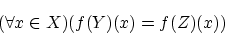 \begin{displaymath}(\forall x \in X)(f(Y)(x)=f(Z)(x)) \end{displaymath}