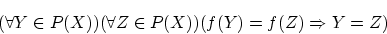 \begin{displaymath}(\forall Y \in P(X))(\forall Z \in P(X))(f(Y)=f(Z) \Rightarrow Y=Z) \end{displaymath}