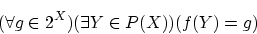 \begin{displaymath}(\forall g \in 2^X)(\exists Y \in P(X))(f(Y)=g) \end{displaymath}