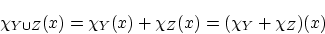 \begin{displaymath}\chi_{Y \cup Z}(x)= \chi_Y (x)+ \chi_Z (x)
=( \chi_Y + \chi_Z )(x) \end{displaymath}