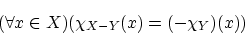 \begin{displaymath}(\forall x \in X)( \chi_{X -Y}(x)=( -\chi_Y )(x)) \end{displaymath}