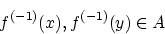 \begin{displaymath}f^{(-1)}(x),f^{(-1)}(y) \in A \end{displaymath}