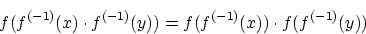 \begin{displaymath}f(f^{(-1)}(x) \cdot f^{(-1)}(y))=f(f^{(-1)}(x)) \cdot f(f^{(-1)}(y)) \end{displaymath}