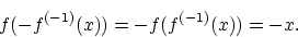 \begin{displaymath}f(-f^{(-1)}(x)) = -f(f^{(-1)}(x)) = -x. \end{displaymath}