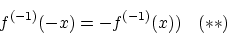 \begin{displaymath}f^{(-1)} (-x) = -f^{(-1)}(x)) \quad (**) \end{displaymath}
